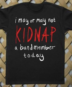 Kidnap A Band Member T shirt