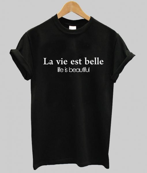 La vie est belle life is beautiful T shirt