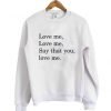 Love me love me say that you love me sweatshirt