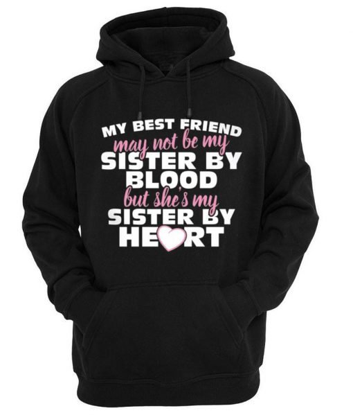 MY BEST FRIEND MAY NOT BE MY SISTER Hoodie