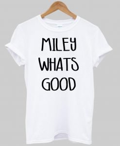 Miley Whats good T shirt