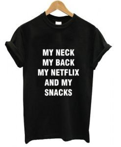 My neck my back my netflix and my snacks