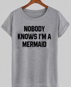 Nobody knows i'm a mermaid T shirt