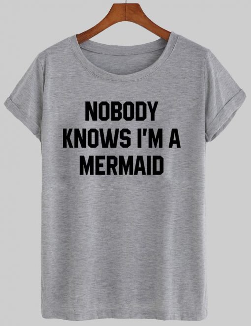 Nobody knows i'm a mermaid T shirt