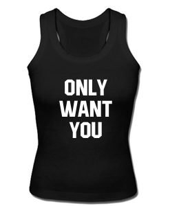 Only want you tanktop