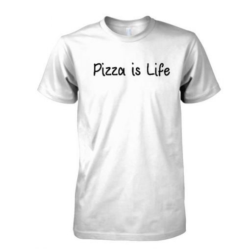 Pizza is Life tshirt