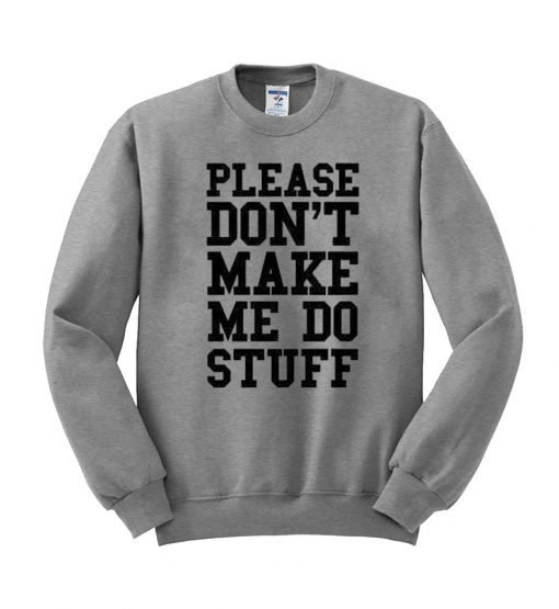 Please don't make me do stuff sweatshirt
