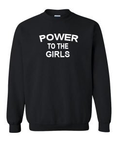 Power to the girls sweatshirt
