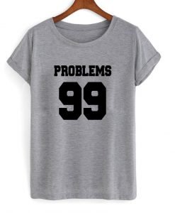 Problrems 99 T shirt