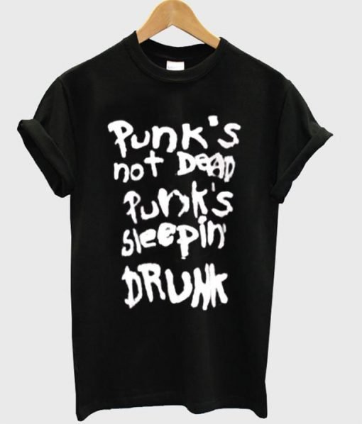 Punk's not dead Punk's sleeping drunk tshirt