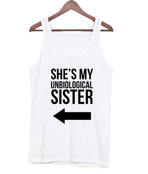 She's my unbiological sister tanktop