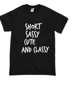 Short Sassy Cute And Classy T-Shirt