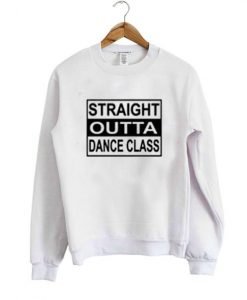 Straight Outta Dance Class sweatshirt