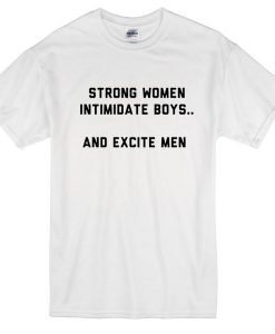 Strong Women Intimidate Boys And Excite Men Tshirt