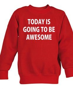 Today is going to be awesome sweatshirt