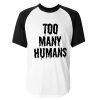 Too Many Humans Baseball T-Shirt