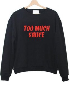 Too Much Sauce Sweatshirt
