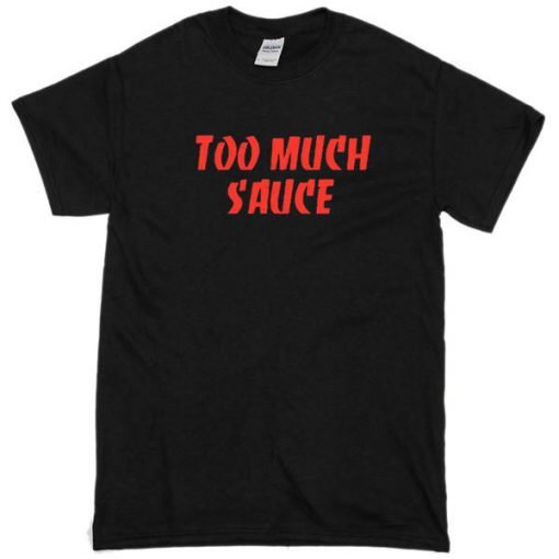 Too Much Sauce Tshirt