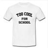 Too cool for school T shirt
