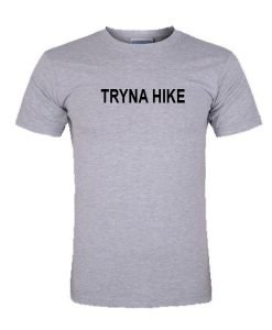 Tryna hike tshirt