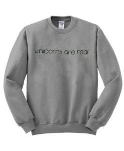 Unicorns  are real sweatshirt