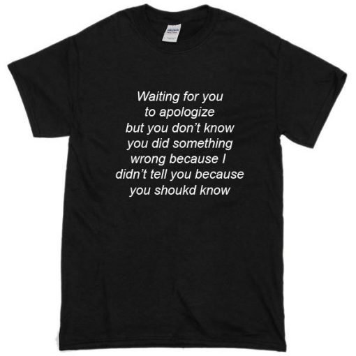 Waiting For You To Apologize T-Shirt