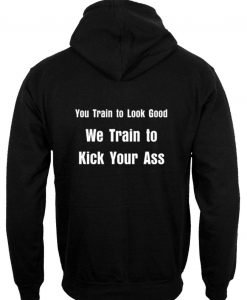 We Train to Kick Your Ass hoodie back