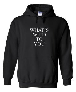Whats Wild To You Hoodie