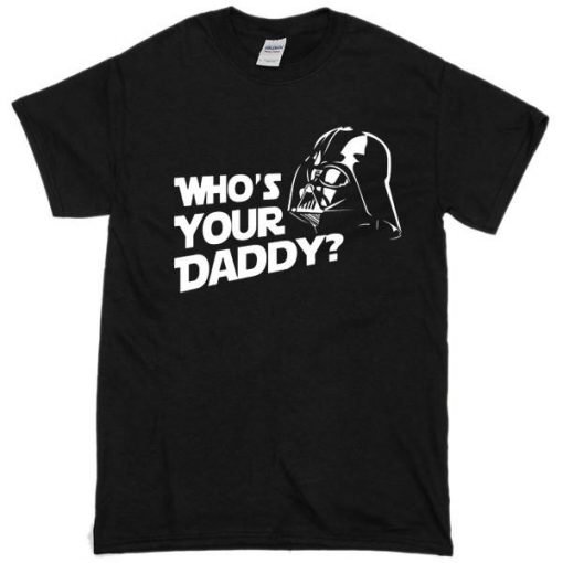 Who Your Daddy Tshirt