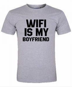Wifi is my boyfriend T shirt