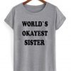 Worlds okayest sister T shirt
