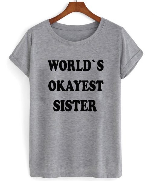 Worlds okayest sister T shirt