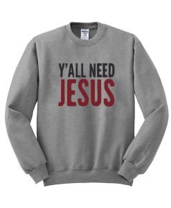 Y'all Need Jesus sweatshirt