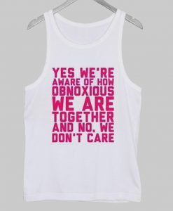 Yes we're aware of how obnoxious Tank Top
