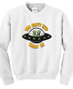 You Can't Trip With Us Sweatshirt