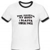 You Touch My Body I Slap Your Face Tshirt Ringer