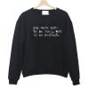 You Were Born To Be Real Not To Be Perfect Sweatshirt