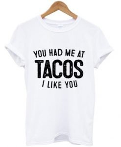 You had me at tacos i like you T shirt