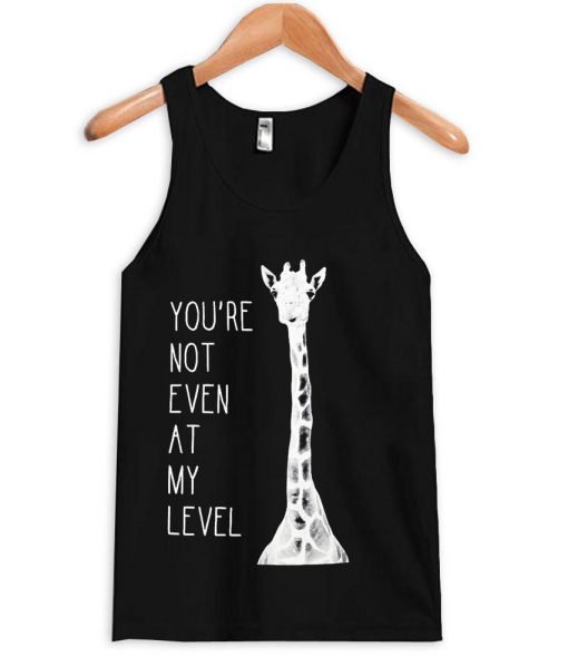 You're Not Even At My Level Tanktop