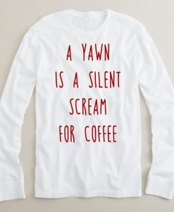 a yawn is a silent scream for coffee long sleeve