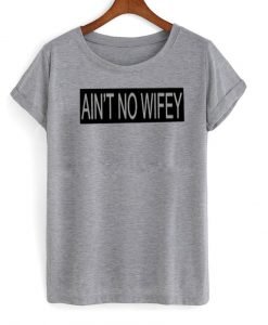 ain't no wifey tshirt