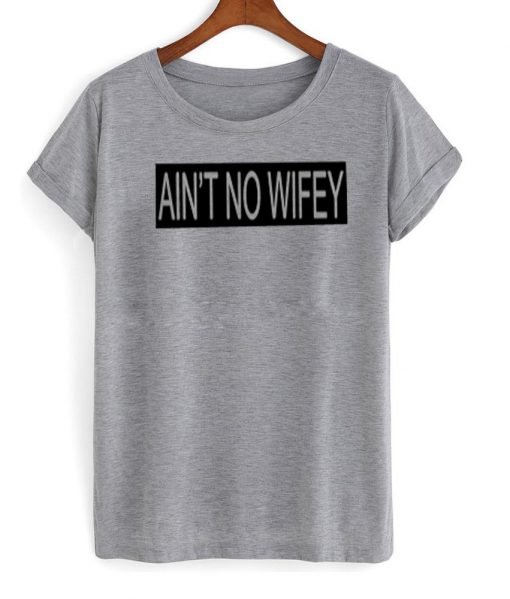 ain't no wifey tshirt
