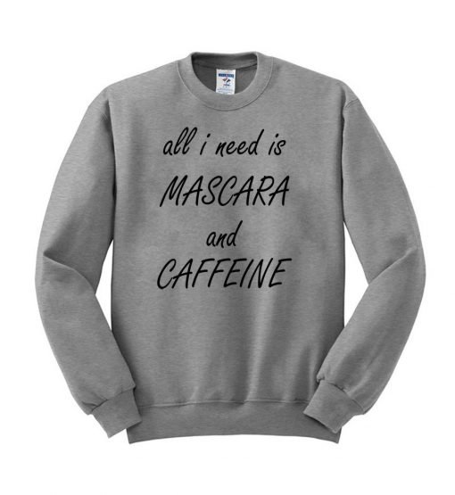 all i need is mascara and caffeine sweatshirt