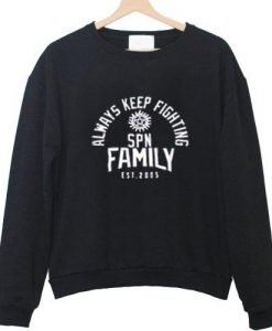 always keep fighting spn family est 2005 sweatshirt