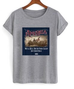 america we'll kill you in your sleep tshirt