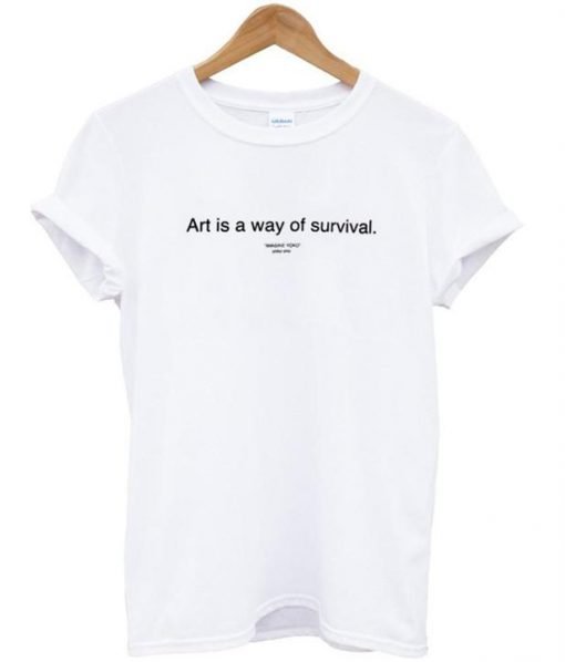 art is a way of survival tshirt