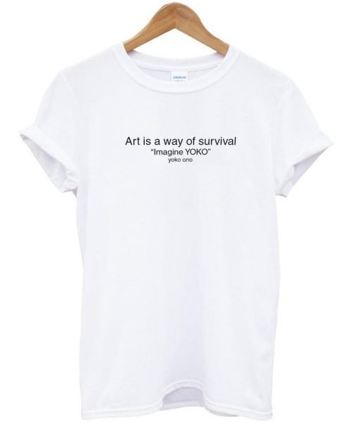 art is way of survival tshirt