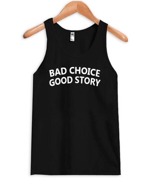 bad choice good story Tank Top