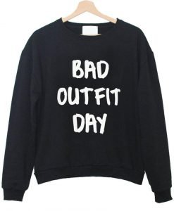 bad out fit day sweatshirt