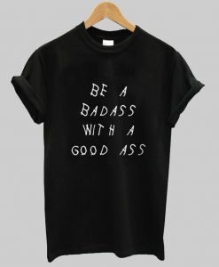 be a badass T shirt